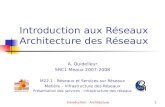 Introduction - Architecture1 Introduction aux Réseaux Architecture des Réseaux A. Quidelleur SRC1 Meaux 2007-2008 M22.1 - Réseaux et Services sur Réseaux.