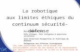 La robotique aux limites éthiques du continuum sécurité-défense Éric GERMAIN (Dr) Pôle éthique, fait religieux & questions sociétales Sous-direction Prospective.