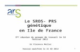 11 Le SROS- PRS génétique en Ile de France 3 ème réunion du groupe de travail le 14 février 2012 Dr Florence Muller Version modifiée le 21 02 2012.