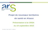 ARS Alsace - DSQP- Pôle PRS - 14/09/2010 Présentation à la CRSA du 14 septembre 2010 Projet de nouveaux territoires de santé en Alsace.