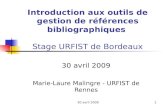 30 avril 20091 Introduction aux outils de gestion de références bibliographiques Stage URFIST de Bordeaux 30 avril 2009 Marie-Laure Malingre - URFIST de.
