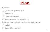 1 Plan 1. Linux 1) Quest-ce que Linux ? 2) historique 3) Caractèristiques 4) Avantages et inconvénients 2. Deux logiciels de traitement de texte 1) LaTeX.