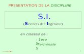 SOULE René 1 S.I. ( S ciences de l I ngénieur) PRESENTATION DE LA DISCIPLINE en classes de : - 1ère S -Terminale S.