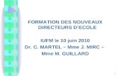 1 FORMATION DES NOUVEAUX DIRECTEURS DECOLE IUFM le 10 juin 2010 Dr. C. MARTEL – Mme J. MIRC – Mme M. GUILLARD.