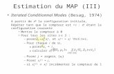 Estimation du MAP (III) Iterated Conditionnal Modes (Besag, 1974) A partir de x 0 la configuration initiale, Répéter tant que le compteur est > : x k étant.
