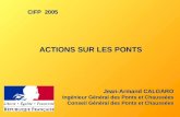 ACTIONS SUR LES PONTS Jean-Armand CALGARO Ingénieur Général des Ponts et Chaussées Conseil Général des Ponts et Chaussées CIFP 2005