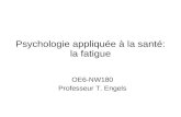Psychologie appliquée à la santé: la fatigue OE6-NW180 Professeur T. Engels.