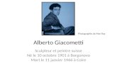 Alberto Giacometti Sculpteur et peintre suisse Né le 10 octobre 1901 à Borgonovo Mort le 11 janvier 1966 à Coire Photographie de Man Ray.