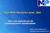 Les Web Services avec.Net Vers une plate-forme de communication standardisée Jérôme Laplace (jl@np6.com) Christophe Poncy (cpo@np6.com)