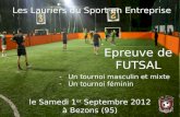 Les Lauriers du Sport en Entreprise Epreuve de FUTSAL le Samedi 1 er Septembre 2012 à Bezons (95) -Un tournoi masculin et mixte -Un tournoi féminin.