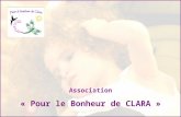 Association « Pour le Bonheur de CLARA ». Présentation Générale L'association a été créée pour venir en aide à une fillette de 4 ans et demi atteinte.