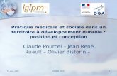 Mars 14GISEH 20101 Pratique médicale et sociale dans un territoire à développement durable : position et conception Claude Pourcel – Jean René Ruault –