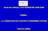 Droit des affaires / 2nd SEMESTRE 2005-2006 THÈME : LA FORMATION DU CONTRAT (PREMIÈRE PARTIE) Fabrice BIEN.