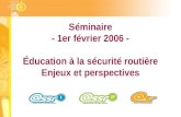 Séminaire - 1er février 2006 - Éducation à la sécurité routière Enjeux et perspectives.