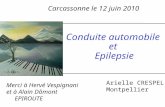 Conduite automobile et Epilepsie Carcassonne le 12 juin 2010 Arielle CRESPEL Montpellier Merci à Hervé Vespignani et à Alain Dômont EPIROUTE.
