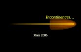 Incontinences… Mars 2005. Incontinence Définition:ICS (international continence society) –Perte involontaire durine objectivement démontrable et constituant.