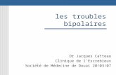 Les troubles bipolaires Dr Jacques Catteau Clinique de lEscrebieux Société de Médecine de Douai 20/03/07.