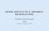 MEDICAMENTS DE LAPPAREIL RESPIRATOIRE Module Pneumologie 2008 Françoise Tournery Bachel.