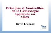 Principes et Généralités de la Cœlioscopie appliquée au colon Principes et Généralités de la Cœlioscopie appliquée au colon David Lechaux.