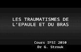 LES TRAUMATISMES DE LEPAULE ET DU BRAS Cours IFSI 2010 Dr G. Strouk.