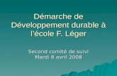 Démarche de Développement durable à lécole F. Léger Second comité de suivi Mardi 8 avril 2008.
