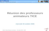 DATICE académie de Clermont-Ferrand Réunion des professeurs animateurs – 19 octobre 2005 - CRDP Réunion des professeurs animateurs TICE mercredi 19 octobre.