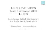 Adbs – décembre 20031 Les '5 à 7' de l'ADBS lundi 8 décembre 2003 Le RSS La technique du Rich Site Summary (ou Really Simple Syndication) Stéphane Cottin.