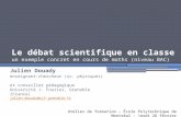 Le débat scientifique en classe un exemple concret en cours de maths (niveau BAC) Julien Douady enseignant-chercheur (sc. physiques) et conseiller pédagogique.