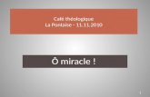 Café théologique La Pontaise - 11.11.2010 Ô miracle ! 1.