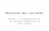Mutation des sociétés Etude : limmigration et la société française au XXe siècle.
