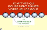 12 MYTHES QUI POURRAIENT RUINER VOTRE JEU DE GOLF. par Tom Wishon (avec Tom Grundner) (Cliquez pour continuer.)