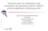 Normes pour la rédaction et la correction de questions QCR, QROC et de problèmes à éléments-clé. Michel Girard MD MHPE FRCP(C) Directeur Serge Normand.