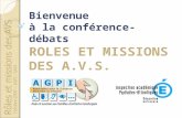 Rôles et missions des AVS Octobre 2009 – AGPI / IA64 Bienvenue à la conférence-débats ROLES ET MISSIONS DES A.V.S.