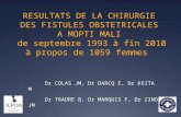 RESULTATS DE LA CHIRURGIE DES FISTULES OBSTETRICALES A MOPTI MALI de septembre 1993 à fin 2010 à propos de 1059 femmes Dr COLAS JM, Dr DARCQ E, Dr KEITA.