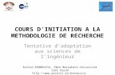 COURS DINITIATION A LA METHODOLOGIE DE RECHERCHE Tentative dadaptation aux sciences de lingénieur Rachid BENMOUSSA, ENSA Marrakech Université Cadi Ayyad.