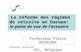 La réforme des régimes de retraite en Europe: le point de vue de lactuaire Professeur Pierre DEVOLDER UCL, Belgique Strasbourg, 7 octobre 2010.