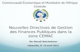 Communauté Économique et Monétaire de lAfrique Centrale Nouvelles Directives de Gestion des Finances Publiques dans la zone CEMAC Par Benoît Ketchekmen.