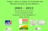 Projet « Mise en Valeur et Protection des Bassins versants du Lac Alaotra » 2003 – 2013 Dix ans dappui au Lac Alaotra A-t-on changé le paysage du grenier.