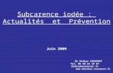 1 Subcarence iodée : Actualités et Prévention Dr Didier COSSERAT Tel: 06 60 55 59 87 didier@cosserat.fr  Juin 2009.