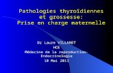 Pathologies thyroïdiennes et grossesse: Prise en charge maternelle Dr Laure VILLARET HCE Médecine de la reproduction-Endocrinologie 10 Mai 2011.