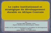 1 Le cadre institutionnel et stratégique du développement durable en Afrique Centrale Par Georges MBA-ASSEKO, M.Sc. Expert Ressources Halieutiques, CEEAC.