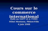 Cours sur le commerce international Haïti au GATT et à lOMC Hôtel Montana, Pétion-Ville 4 juin 2008.