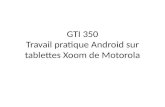 GTI 350 Travail pratique Android sur tablettes Xoom de Motorola.