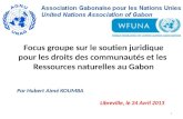Par Hubert Aimé KOUMBA Libreville, le 24 Avril 2013 1 Focus groupe sur le soutien juridique pour les droits des communautés et les Ressources naturelles.