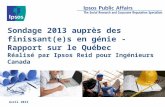 Sondage 2013 auprès des finissant(e)s en génie - Rapport sur le Québec Réalisé par Ipsos Reid pour Ingénieurs Canada Avril 2013