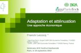 Adaptation et atténuation Une approche économique Franck Lecocq 1,2 1 AgroParisTech, Engref UMR 356 Economie Forestière, F-54000 Nancy, France 2 INRA,