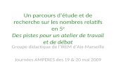 Un parcours détude et de recherche sur les nombres relatifs en 5 e Des pistes pour un atelier de travail et de débat Groupe didactique de lIREM dAix-Marseille.