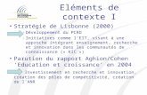 Eléments de contexte I Stratégie de Lisbonne (2000) -Développement du PCRD -Initiatives comme lEIT, visant à une approche intégrant enseignement, recherche.