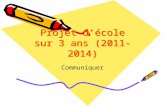 Projet décole sur 3 ans (2011-2014) Communiquer. Projet qui se décline sur 3 années : 2011 -2012 : communiquer avec les nouvelles technologies. 2012 -2013.