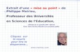Extrait dune « mise au point » de Philippe Meirieu, Professeur des Universités en Sciences de lEducation,   Cliquez sur la souris pour lire